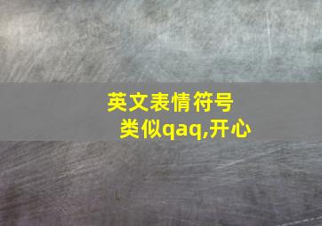 英文表情符号 类似qaq,开心